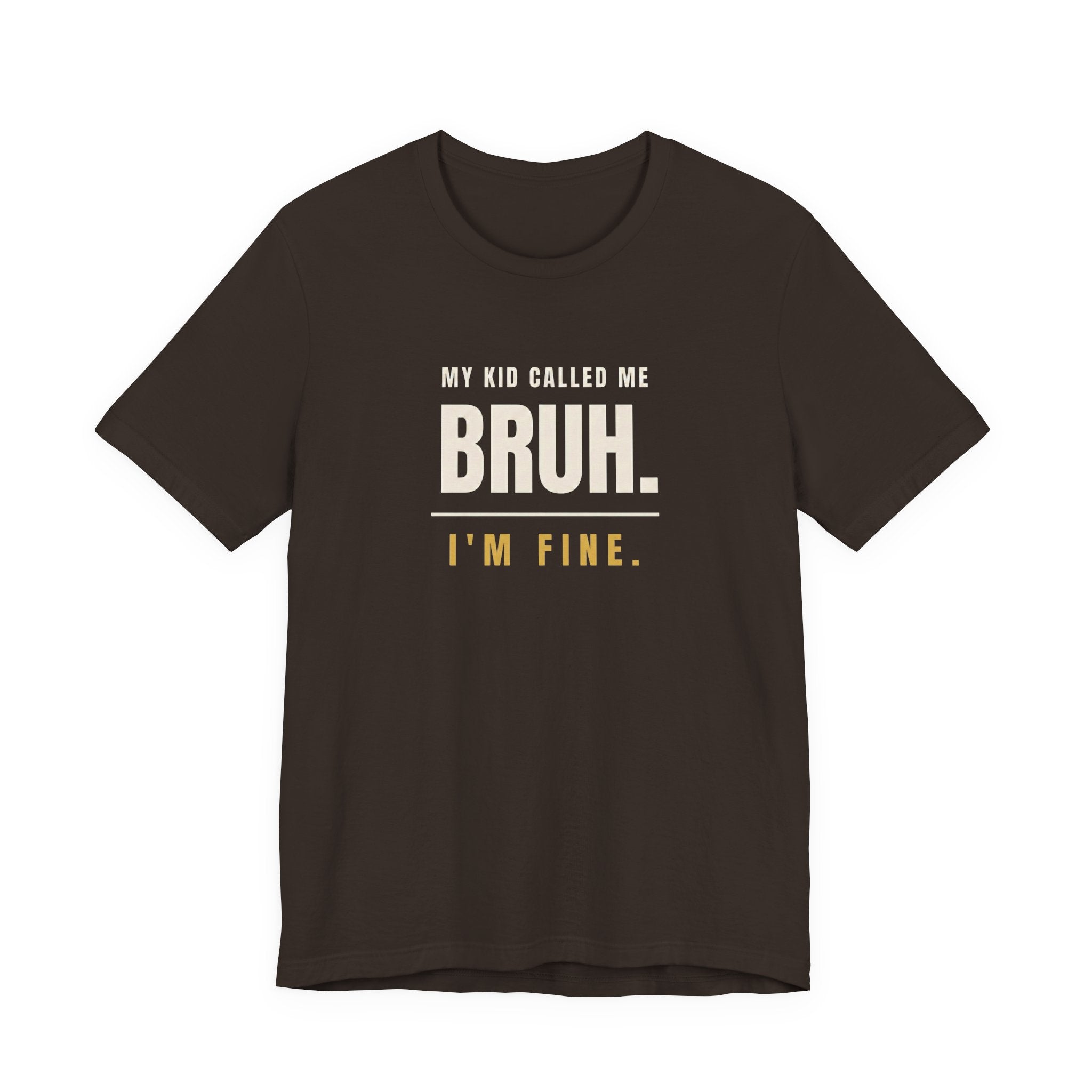 My Kid Called Me Bruh. I'm Fine.- Funny Mom T-Shirt