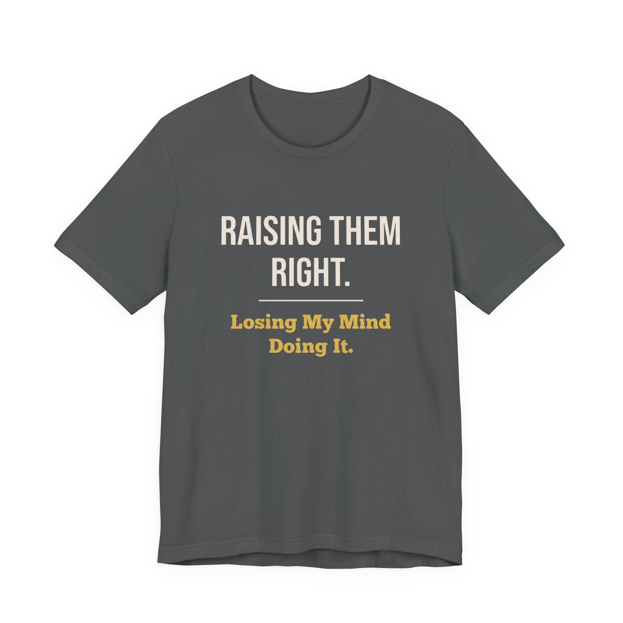 Raising Them Right. Losing My Mind Doing It.- Sarcastic Motherhood T-Shirt