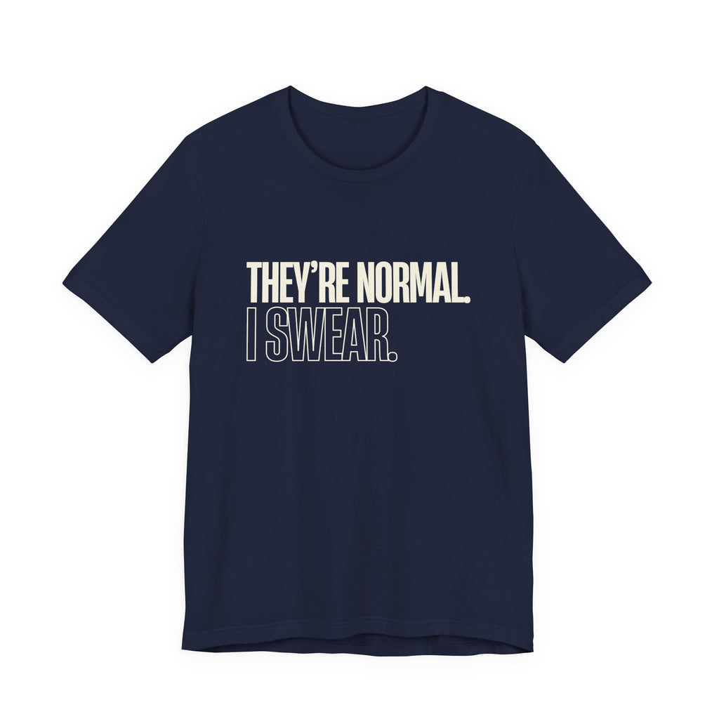 They're Normal I Swear -  Funny Mom Gift Sarcastic Mom Tee