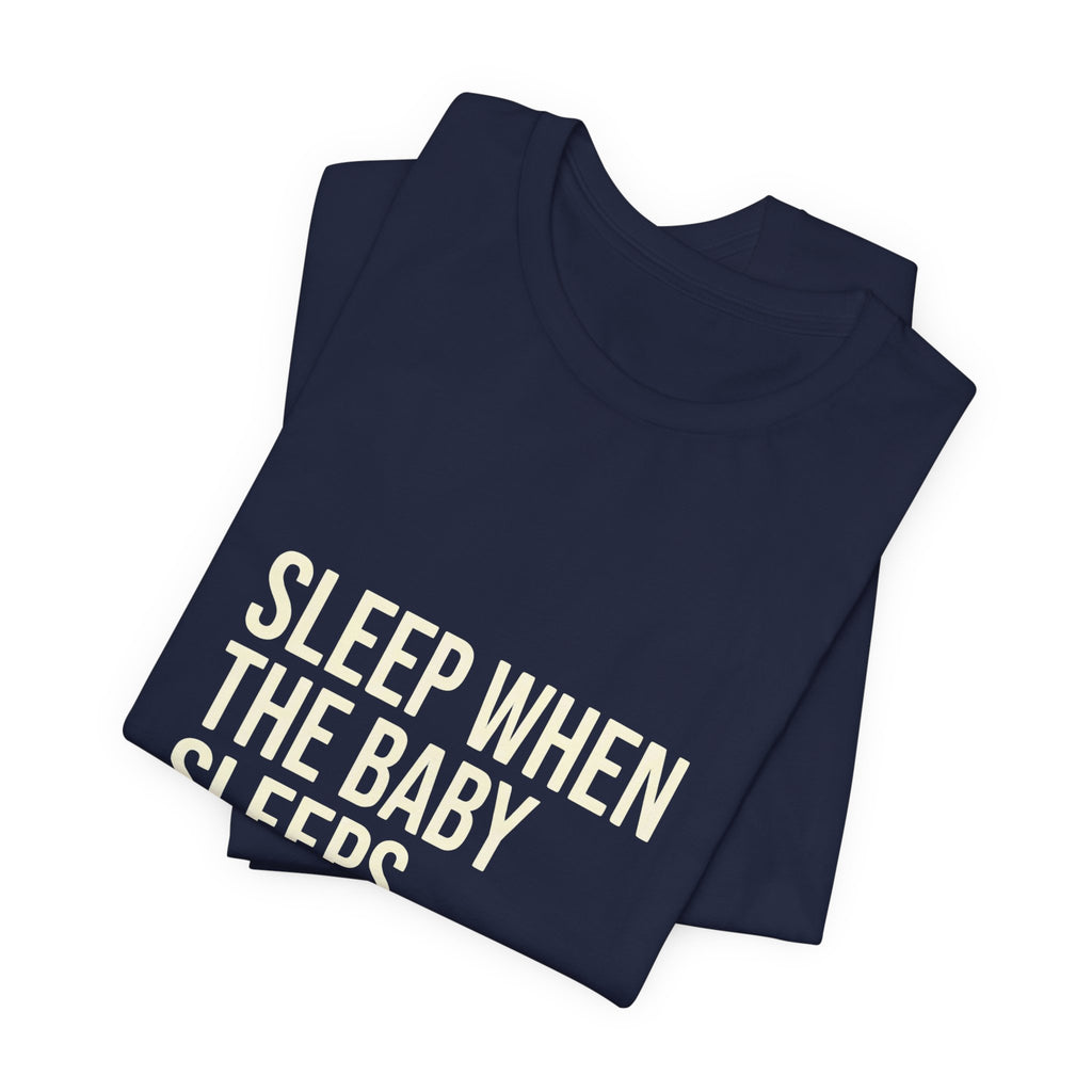 Sleep When Baby Sleeps -  Funny Mom Gift  - Mom T-Shirt