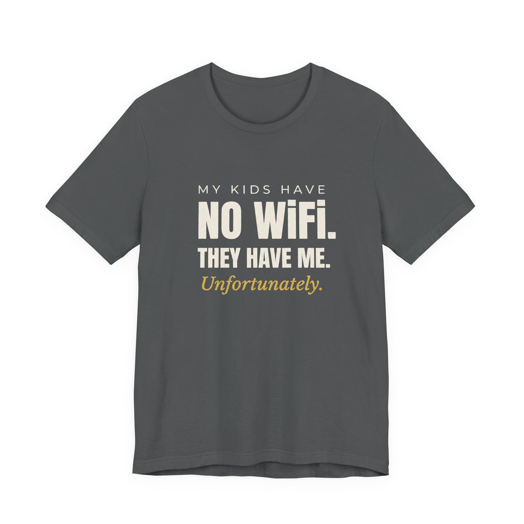 My Kids Have No Wi-Fi. They Have Me. Unfortunately.- Sarcastic Motherhood T-Shirt