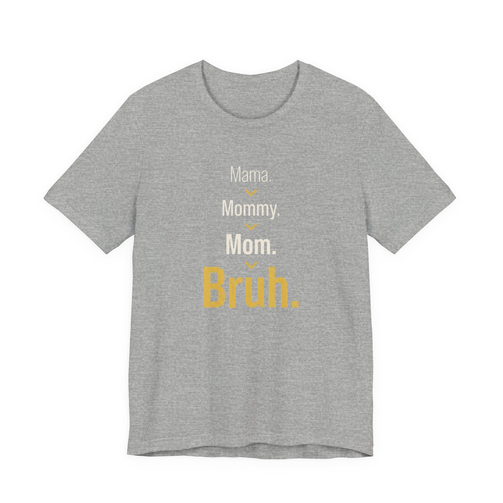 Mama. Mommy. Mom. Bruh- Sarcastic Motherhood T-Shirt