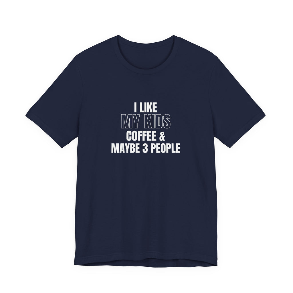 I Like My Kids, Coffee & Maybe 3 People T-Shirt - Funny Mom Tees, Sarcastic Gift For Mom