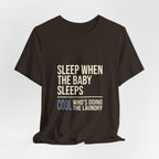 Sleep When Baby Sleeps -  Funny Mom Gift  - Mom T-Shirt
