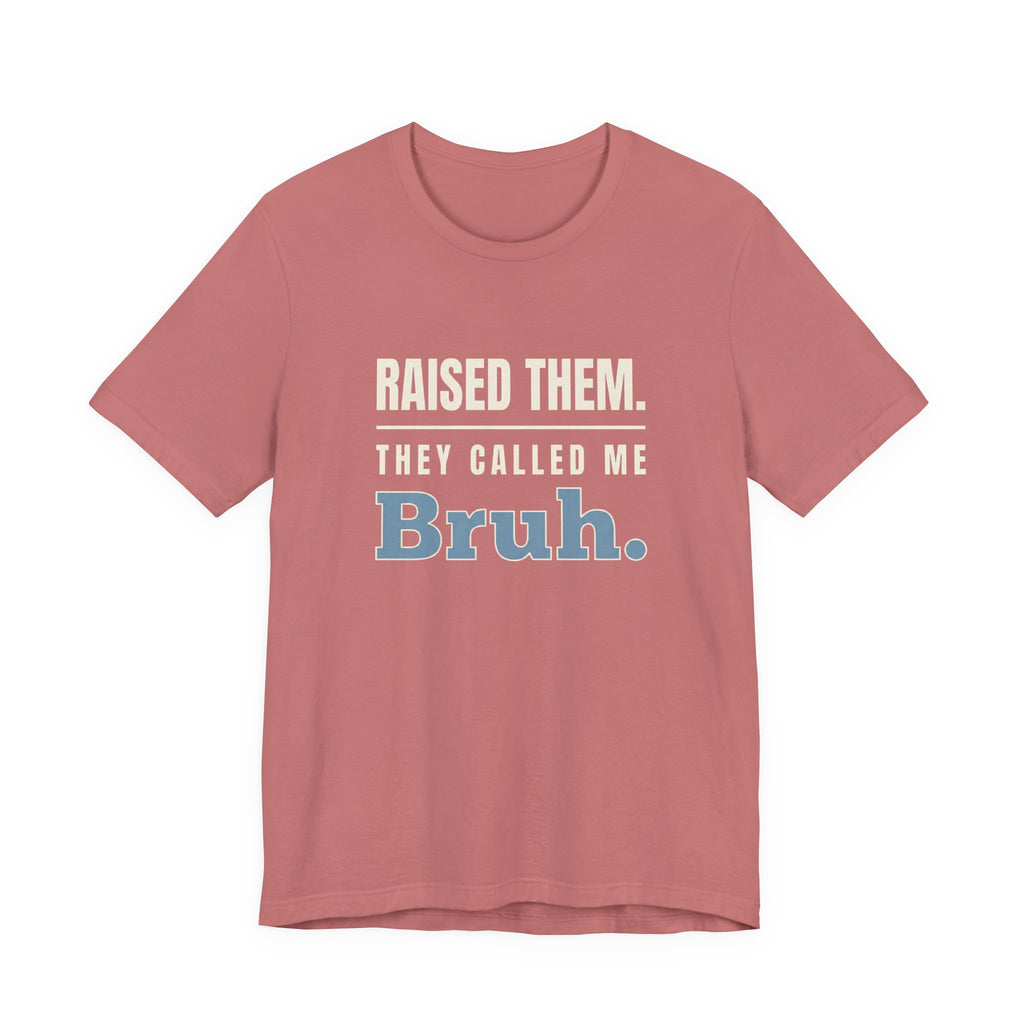 Raised Them. They Called Me Bruh.- Sarcastic Motherhood T-Shirt
