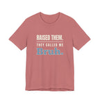 Raised Them. They Called Me Bruh.- Sarcastic Motherhood T-Shirt