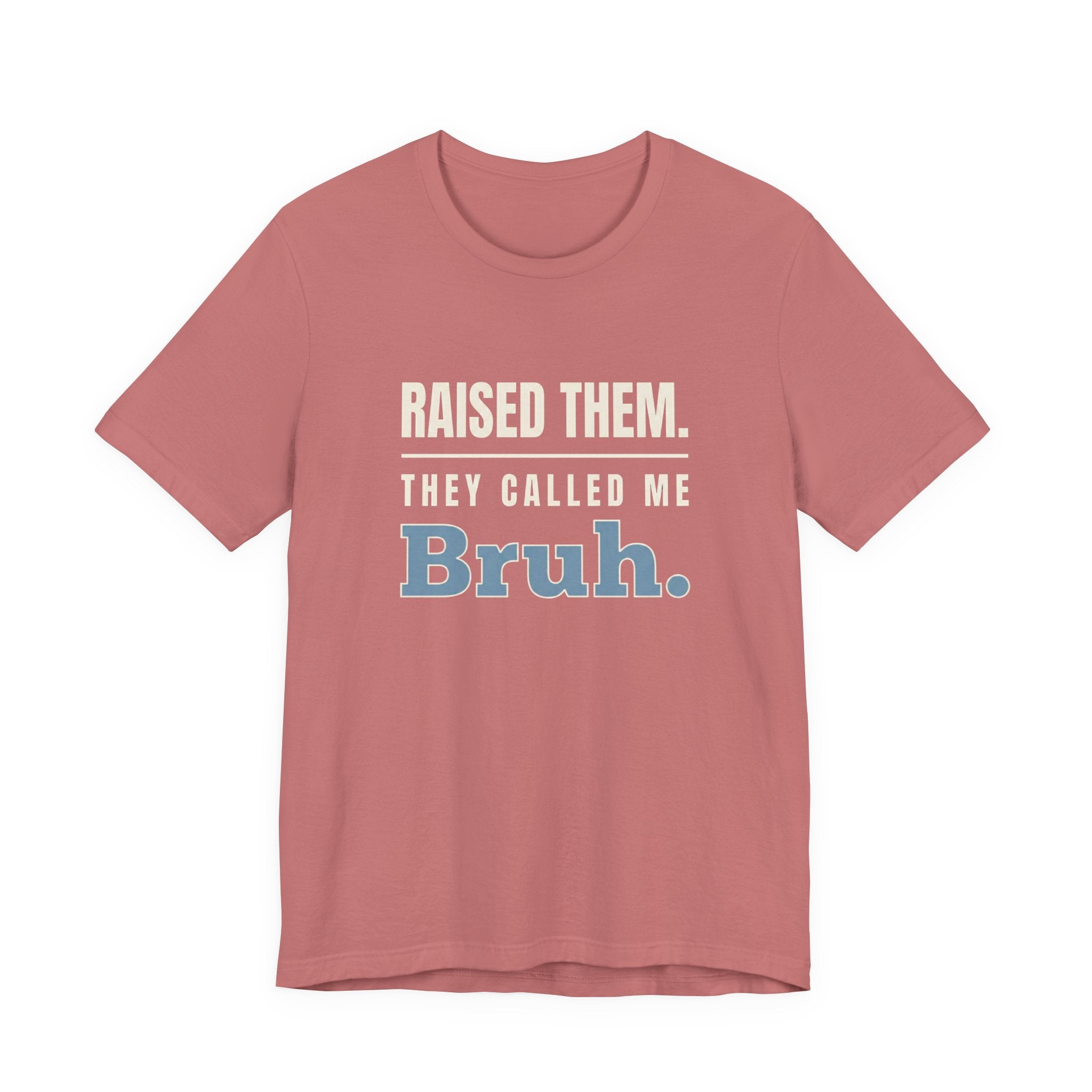 Raised Them. They Called Me Bruh.- Sarcastic Motherhood T-Shirt