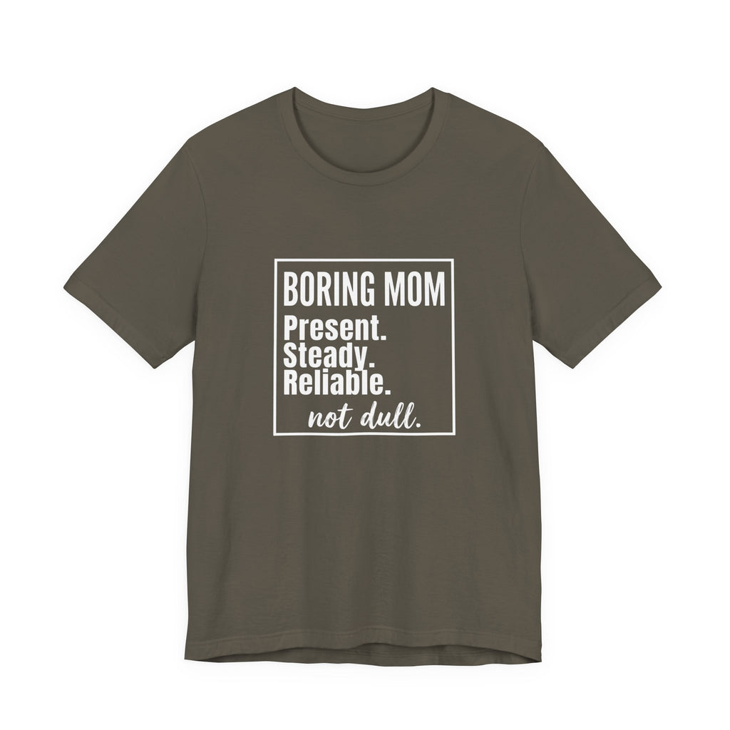 Boring Mom - Present Steady Reliable. Not Dull - Funny Mom Gift Tee