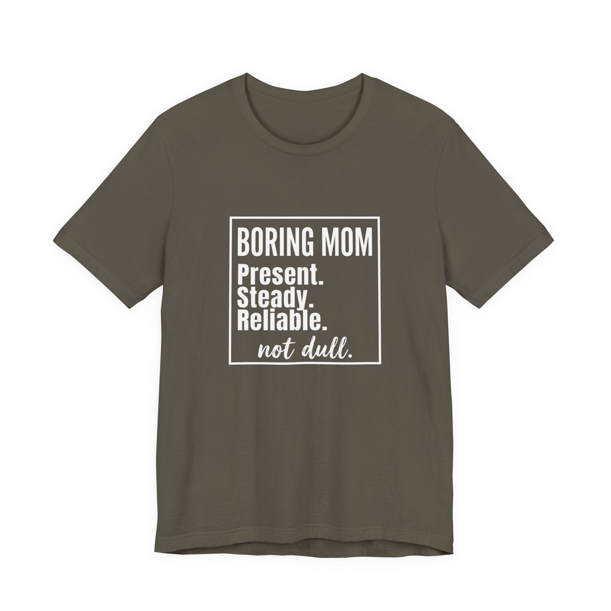 Boring Mom - Present Steady Reliable. Not Dull - Funny Mom Gift Tee