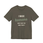 I Made Humans. What Have You Done Today. - Sarcastic Motherhood T-Shirt