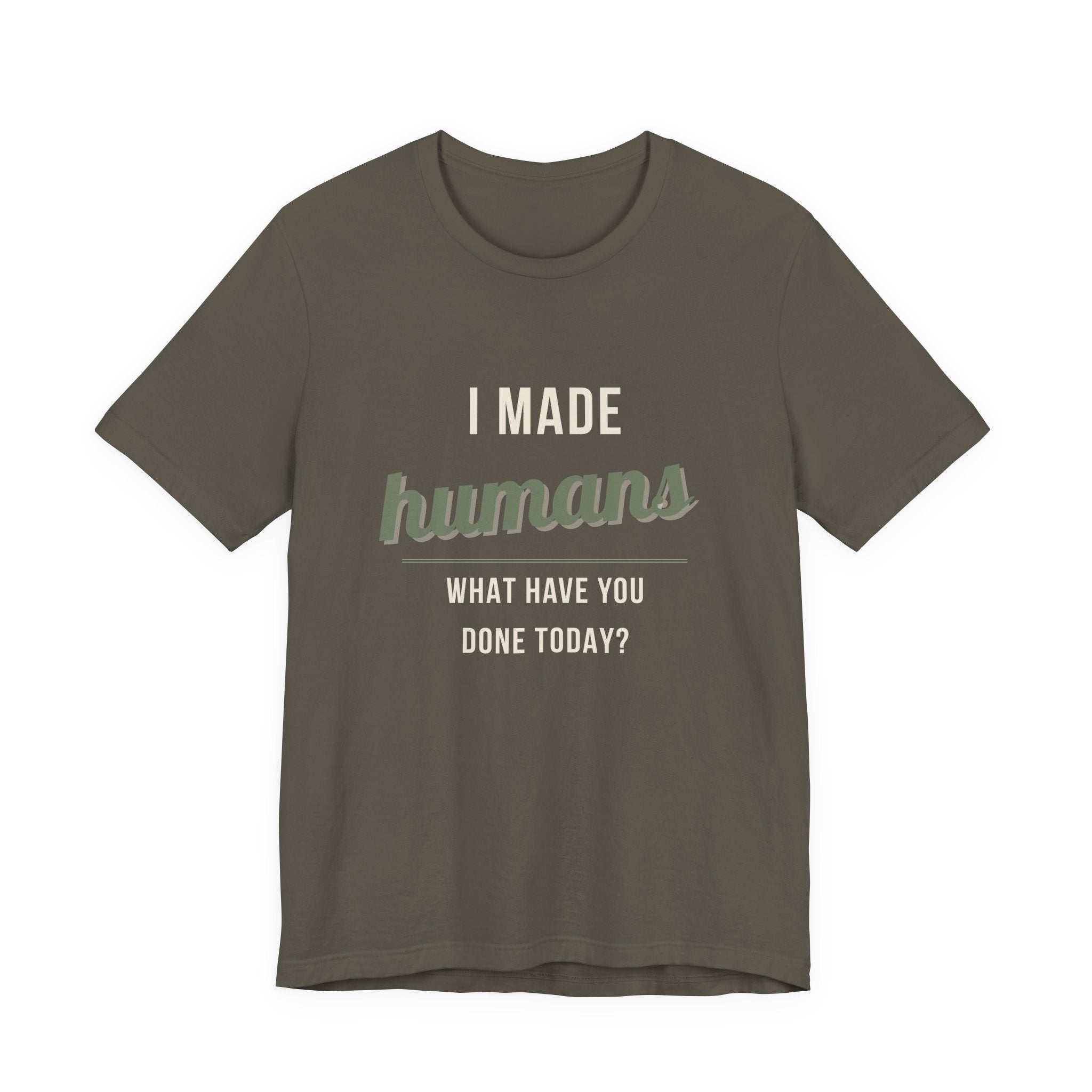 I Made Humans. What Have You Done Today. - Sarcastic Motherhood T-Shirt