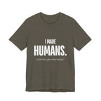I Made Humans. What Have You Done Today? - Mothers Day T-Shirt - Gift For Mom