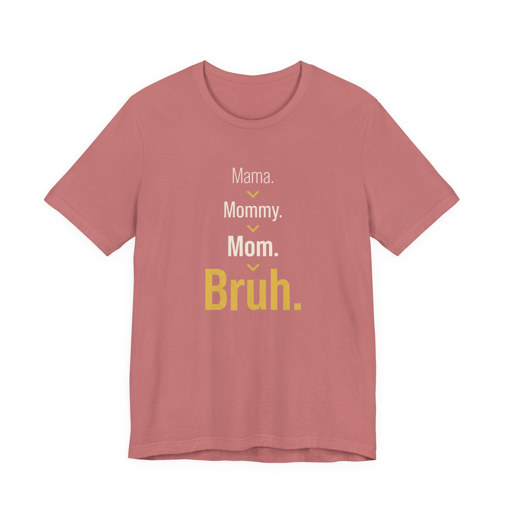 Mama. Mommy. Mom. Bruh- Sarcastic Motherhood T-Shirt