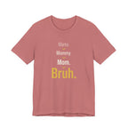 Mama. Mommy. Mom. Bruh- Sarcastic Motherhood T-Shirt