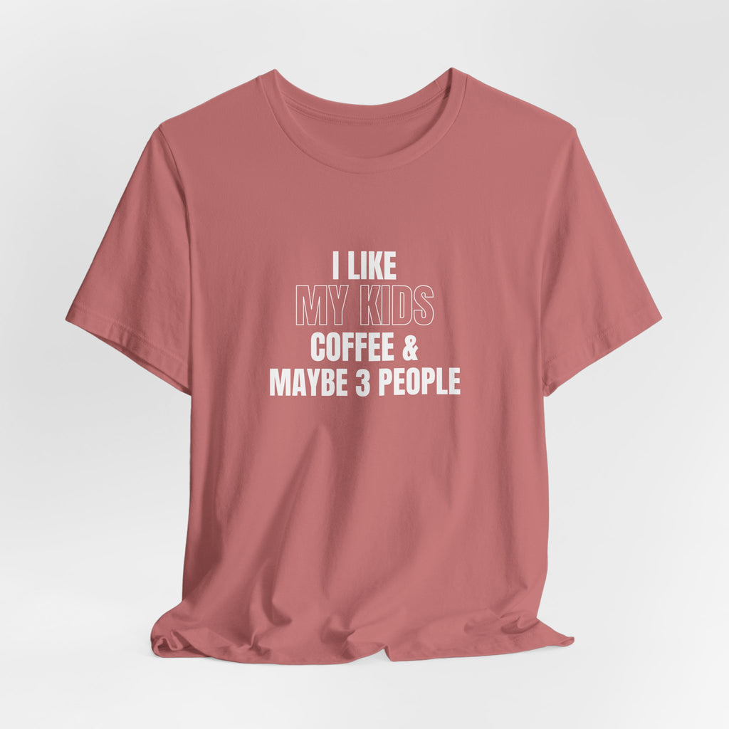 I Like My Kids, Coffee & Maybe 3 People T-Shirt - Funny Mom Tees, Sarcastic Gift For Mom