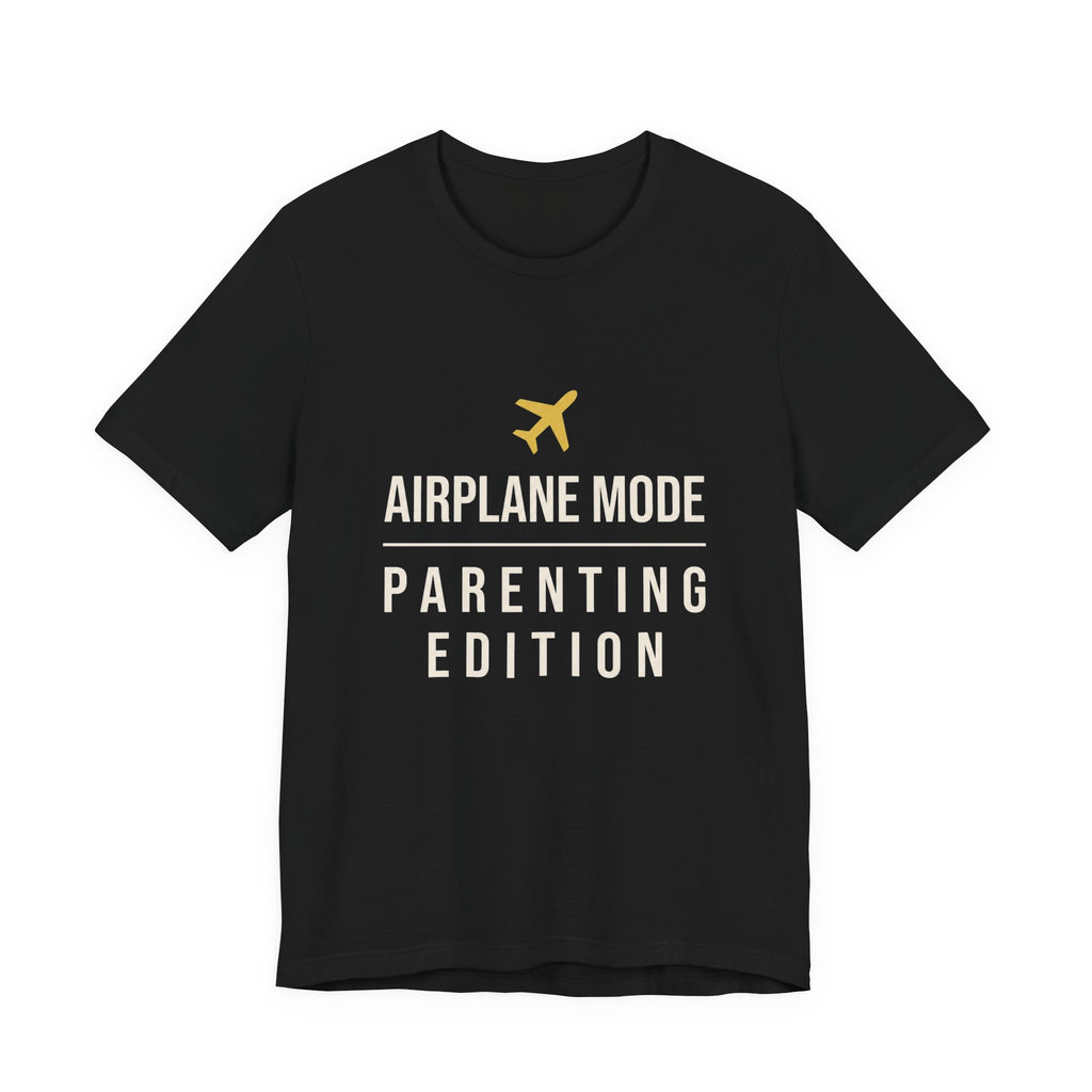 Airplane Mode: Parenting Edition- Sarcastic Motherhood T-Shirt
