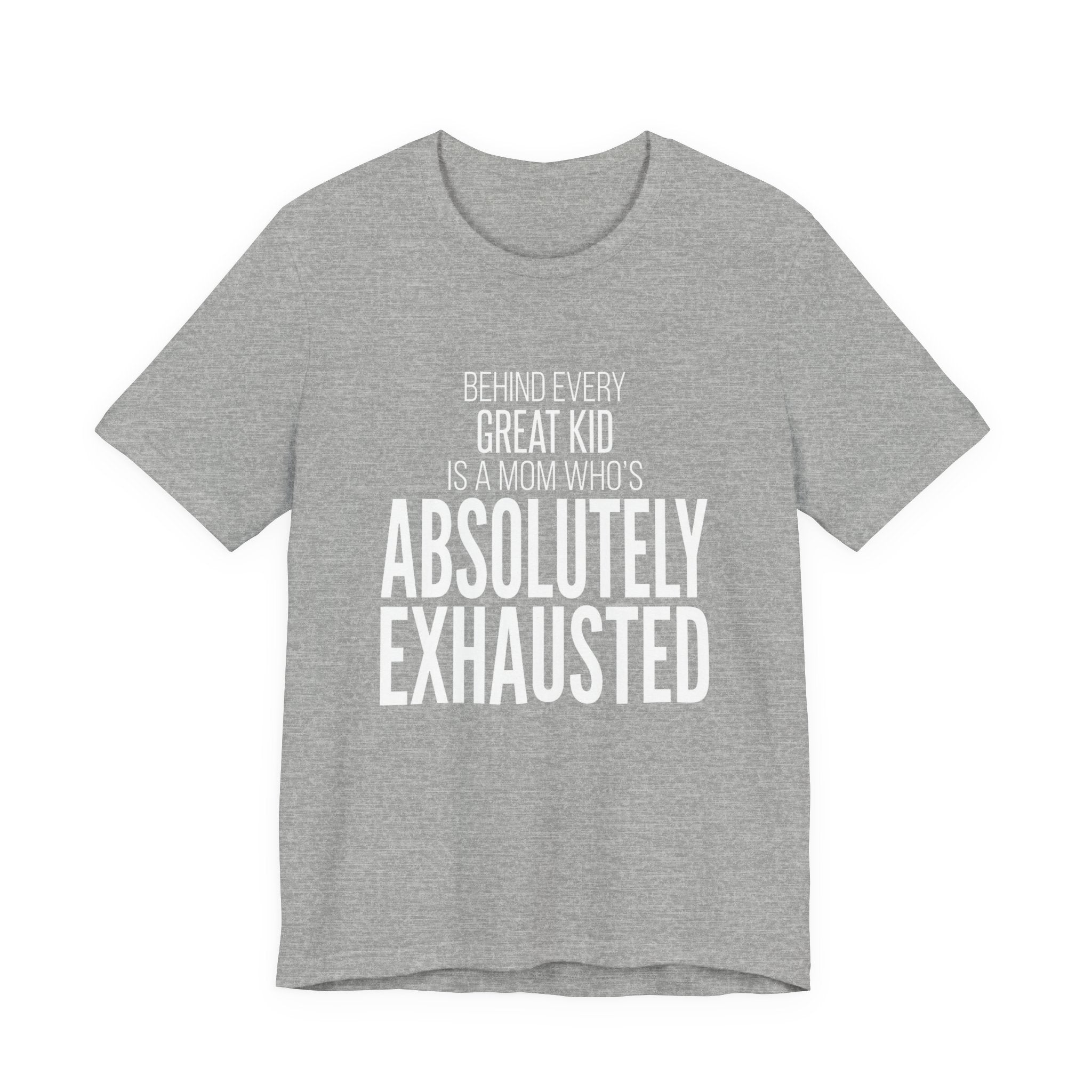 Behind Every Great Kid Is A Mom Who's Absolutely Exhausted - Mothers Day T-Shirt - Gift For Mom