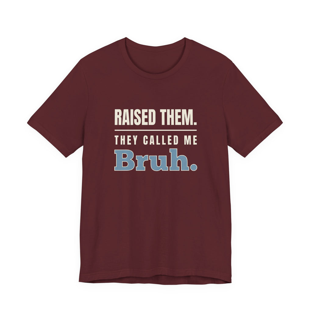 Raised Them. They Called Me Bruh.- Sarcastic Motherhood T-Shirt