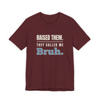 Raised Them. They Called Me Bruh.- Sarcastic Motherhood T-Shirt