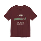 I Made Humans. What Have You Done Today. - Sarcastic Motherhood T-Shirt