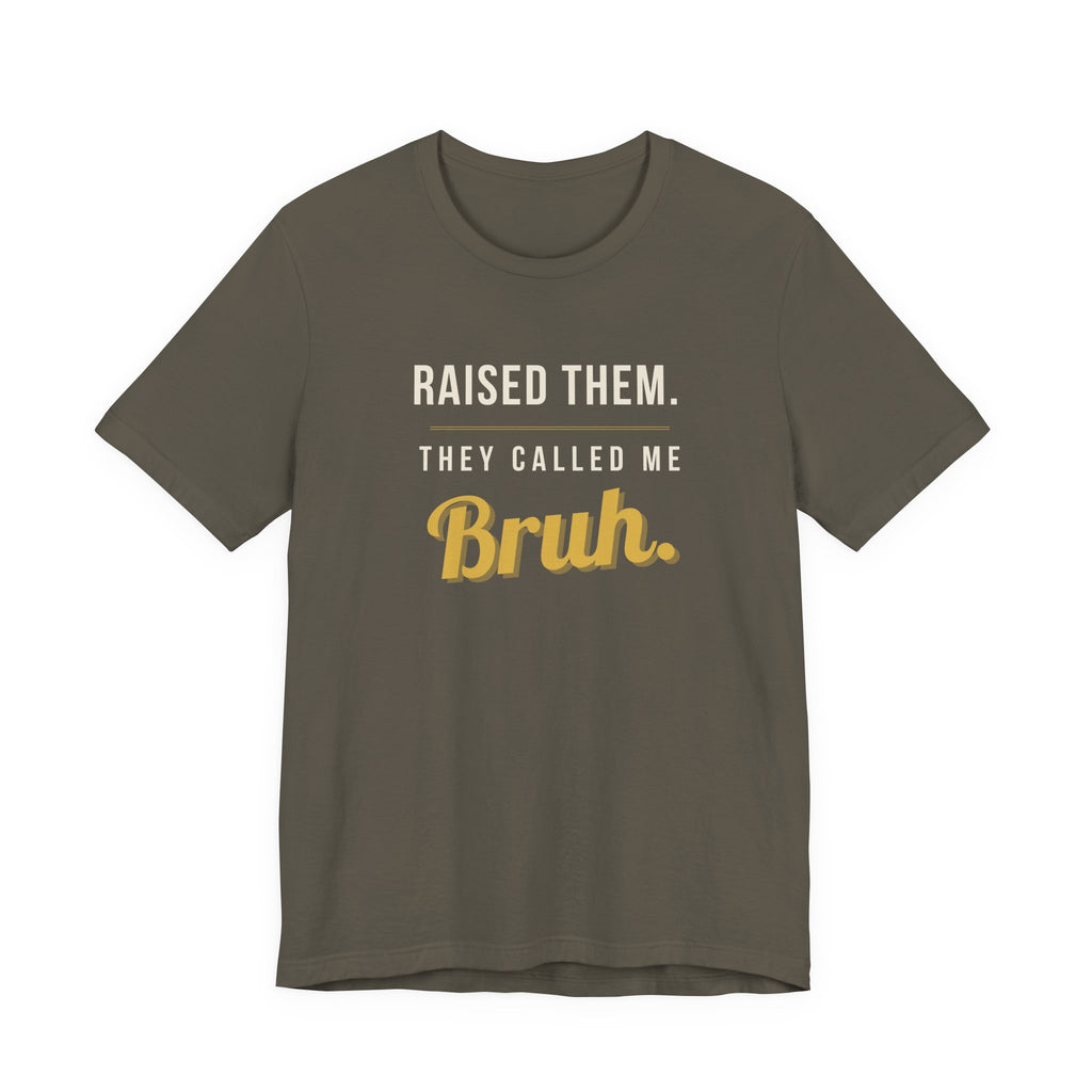 Raised Them. They Called Me Bruh. -  Sarcastic Motherhood T-Shirt