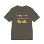 Raised Them. They Called Me Bruh. -  Sarcastic Motherhood T-Shirt