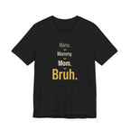 Mama. Mommy. Mom. Bruh- Sarcastic Motherhood T-Shirt