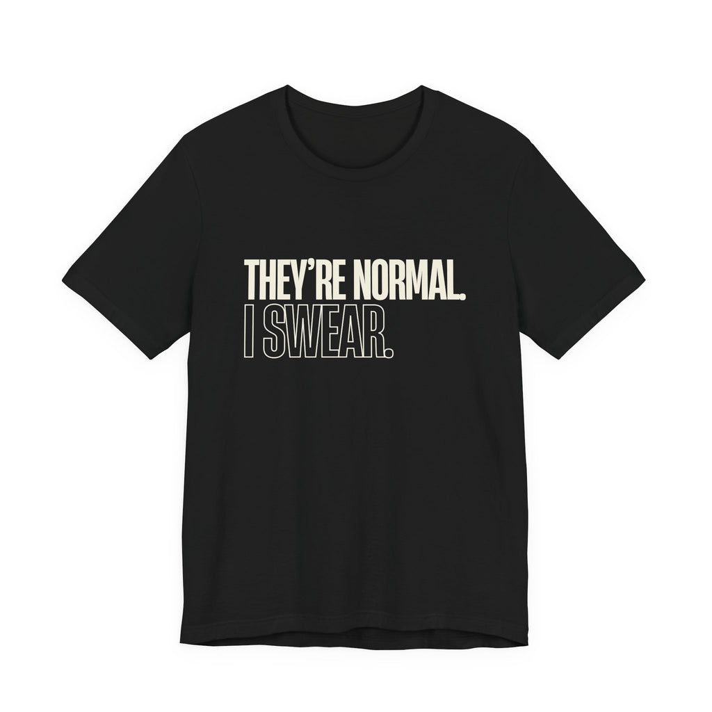 They're Normal I Swear -  Funny Mom Gift Sarcastic Mom Tee