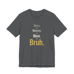 Mama. Mommy. Mom. Bruh- Sarcastic Motherhood T-Shirt