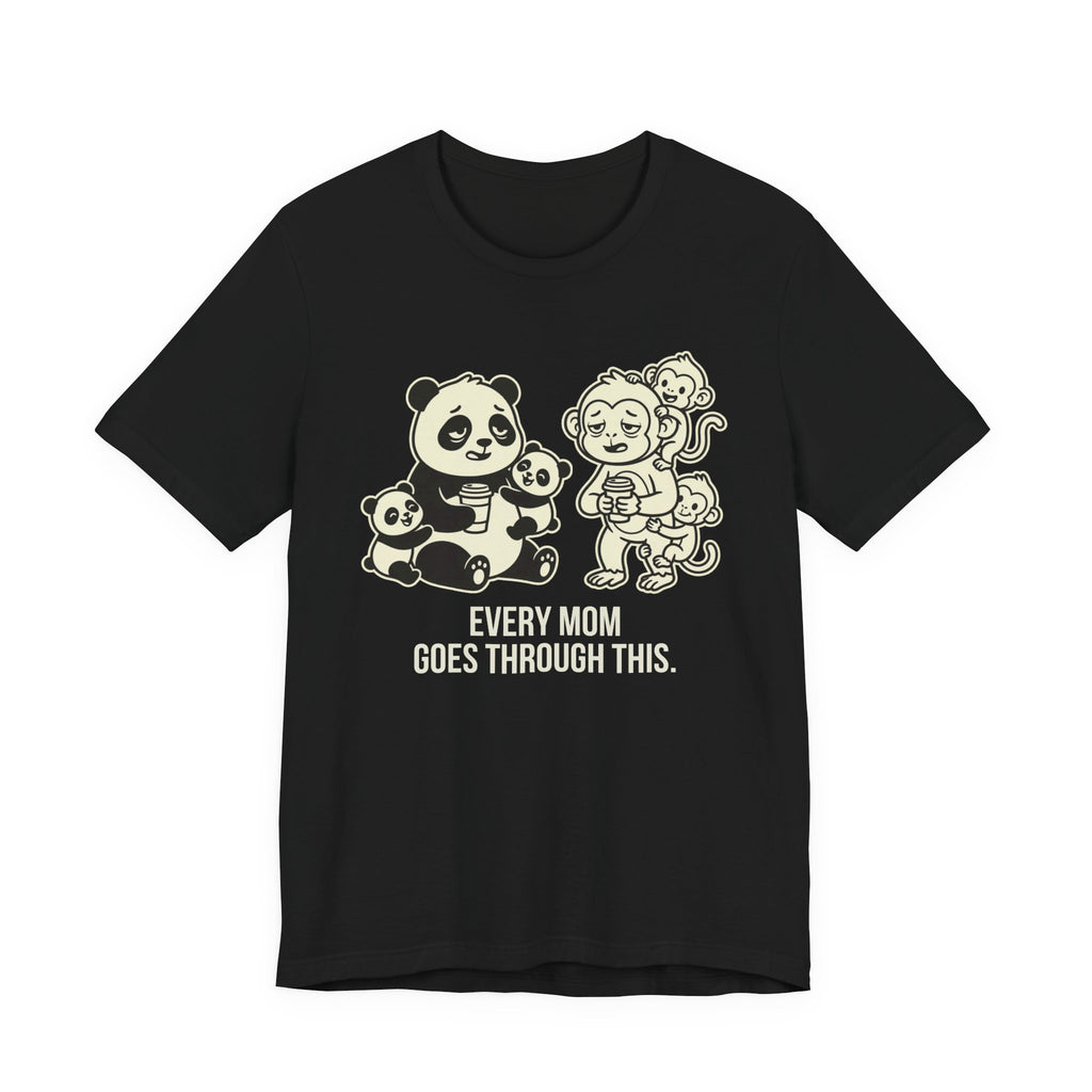 Every Mom Goes Through This -  Funny Mom Gift Sarcastic Tee