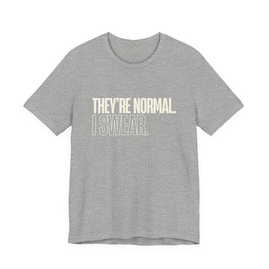 They're Normal I Swear -  Funny Mom Gift Sarcastic Mom Tee