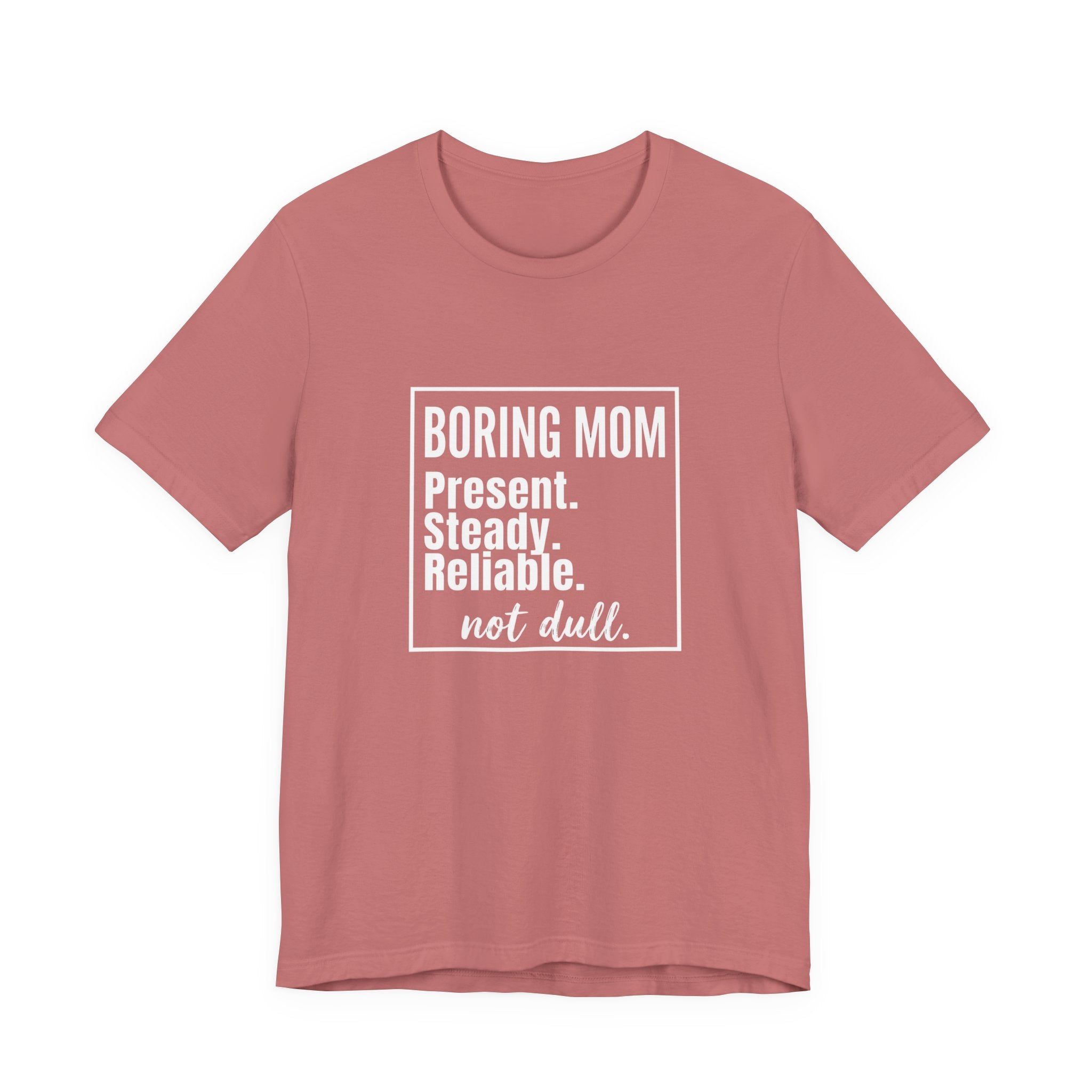 Boring Mom - Present Steady Reliable. Not Dull - Funny Mom Gift Tee