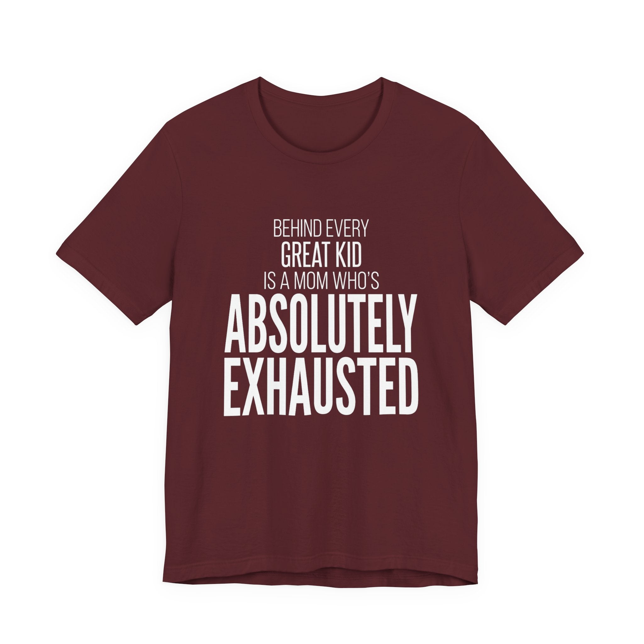 Behind Every Great Kid Is A Mom Who's Absolutely Exhausted - Mothers Day T-Shirt - Gift For Mom