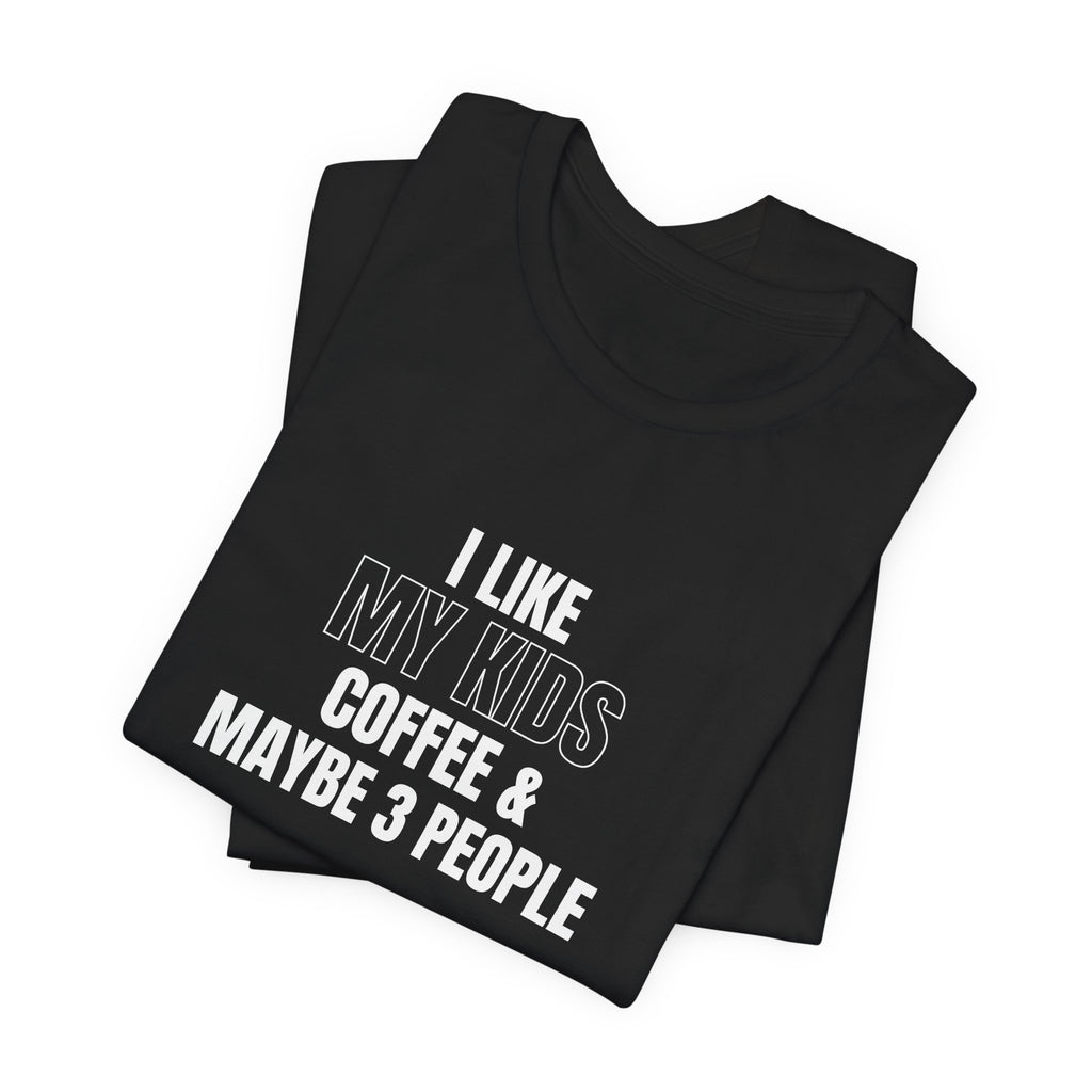 I Like My Kids, Coffee & Maybe 3 People T-Shirt - Funny Mom Tees, Sarcastic Gift For Mom