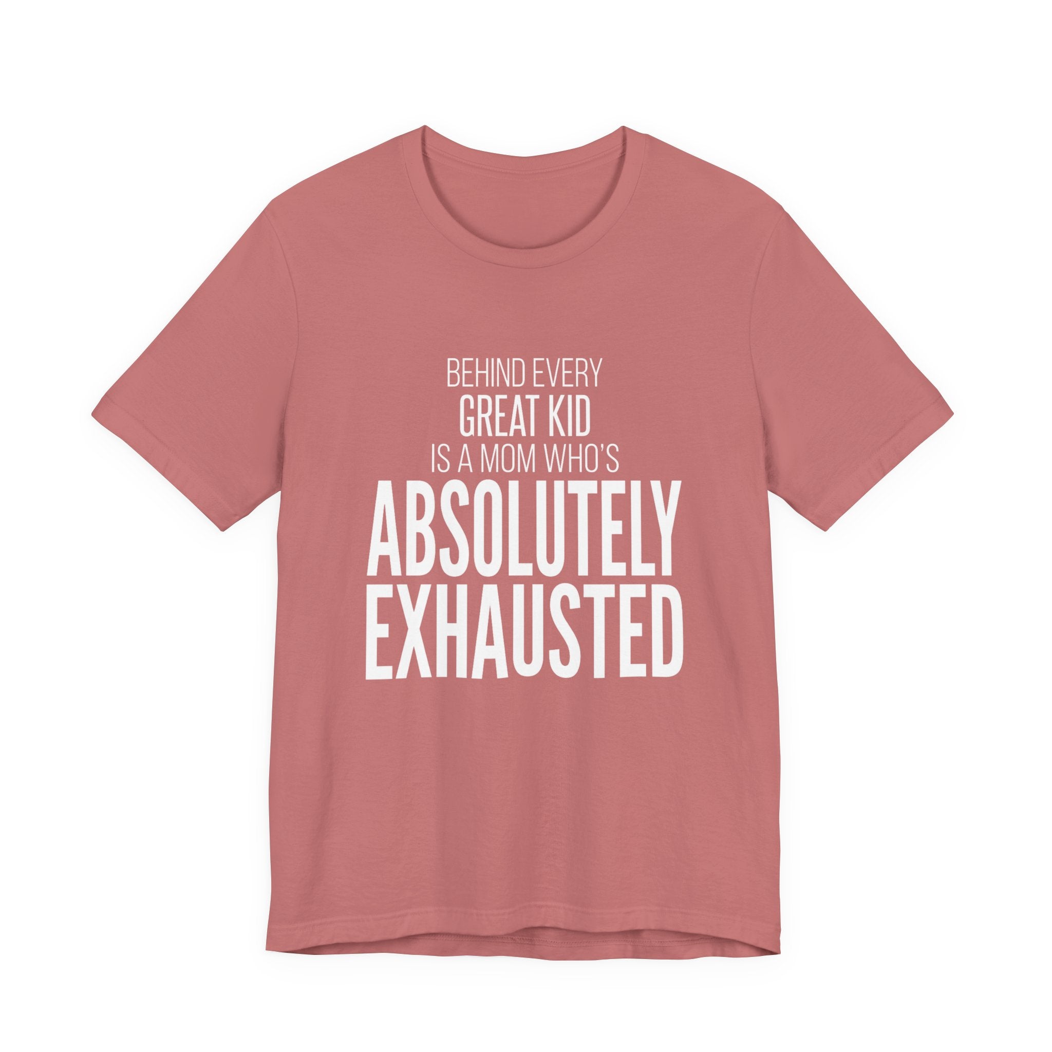 Behind Every Great Kid Is A Mom Who's Absolutely Exhausted - Mothers Day T-Shirt - Gift For Mom