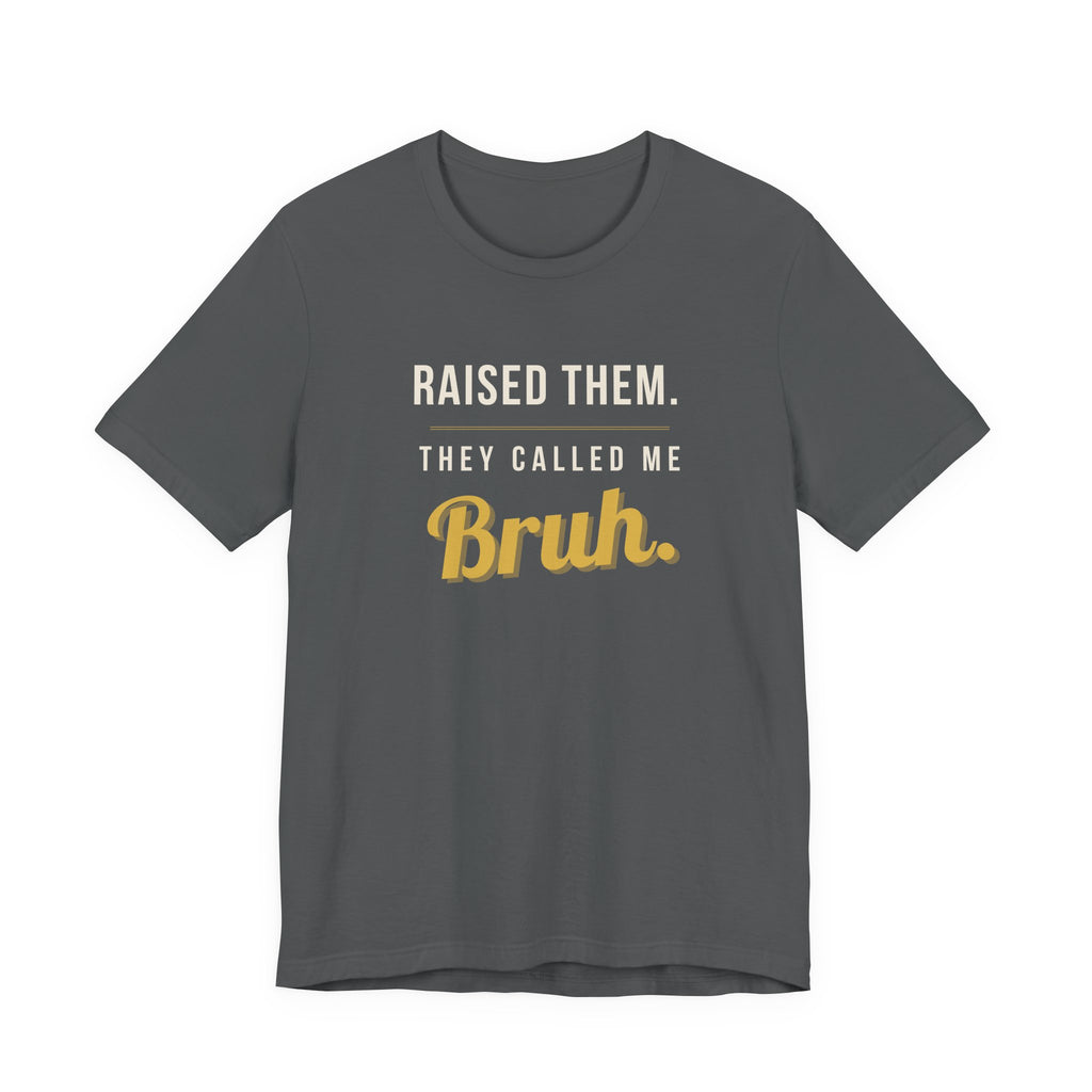 Raised Them. They Called Me Bruh. -  Sarcastic Motherhood T-Shirt