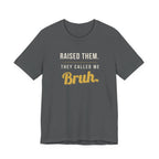 Raised Them. They Called Me Bruh. -  Sarcastic Motherhood T-Shirt
