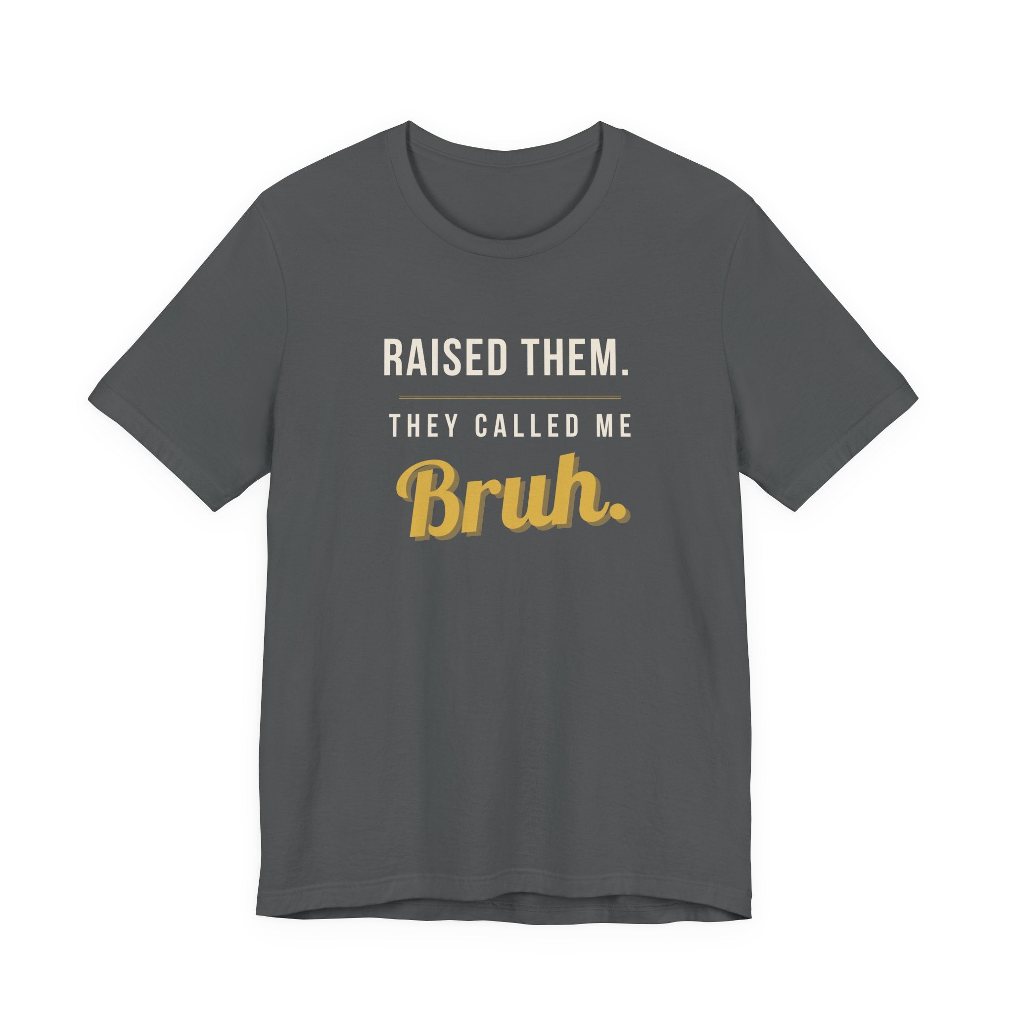 Raised Them. They Called Me Bruh. -  Sarcastic Motherhood T-Shirt