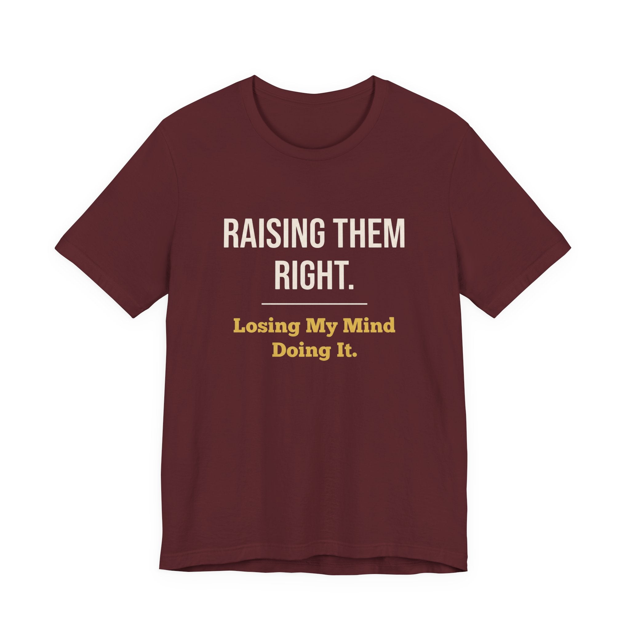Raising Them Right. Losing My Mind Doing It.- Sarcastic Motherhood T-Shirt