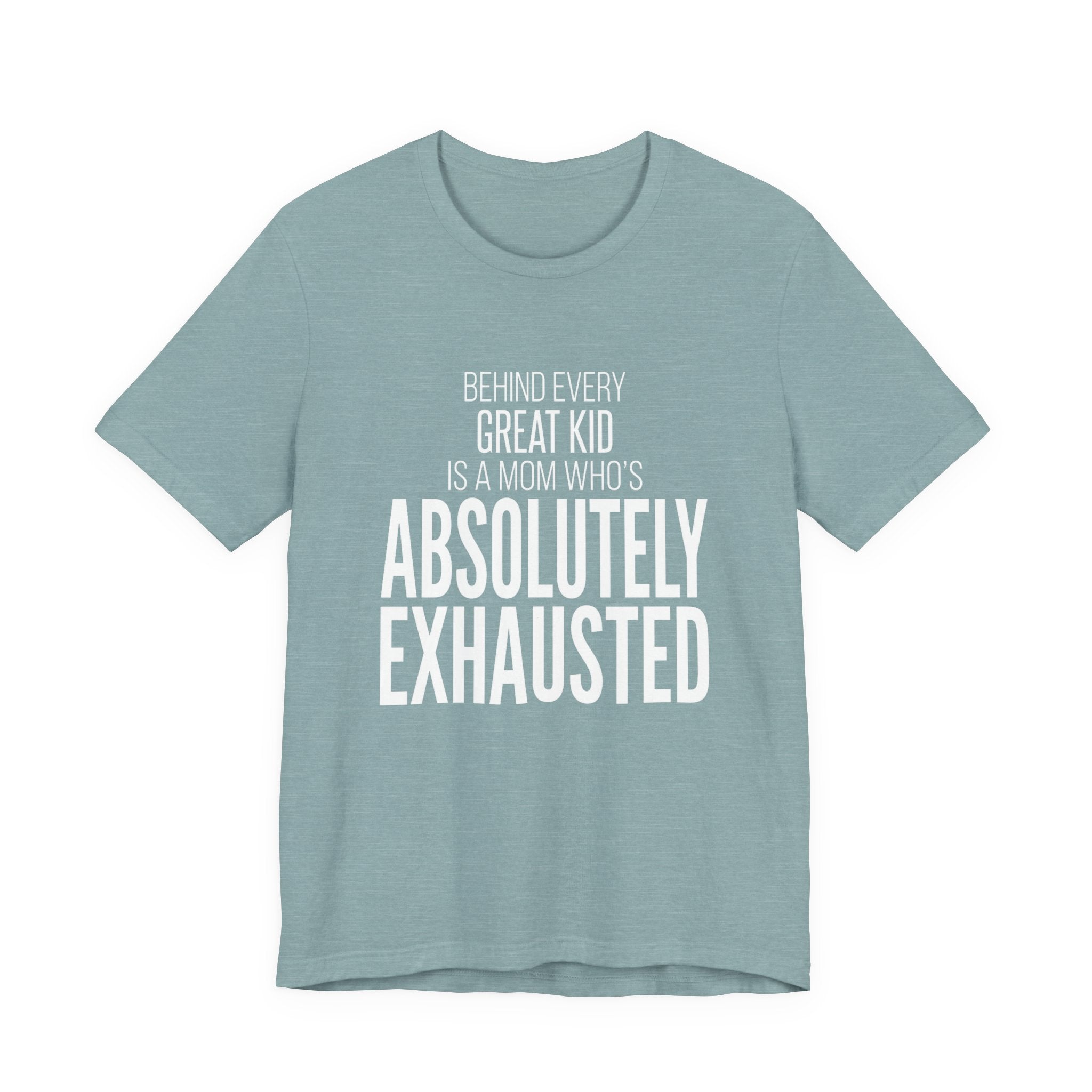 Behind Every Great Kid Is A Mom Who's Absolutely Exhausted - Mothers Day T-Shirt - Gift For Mom