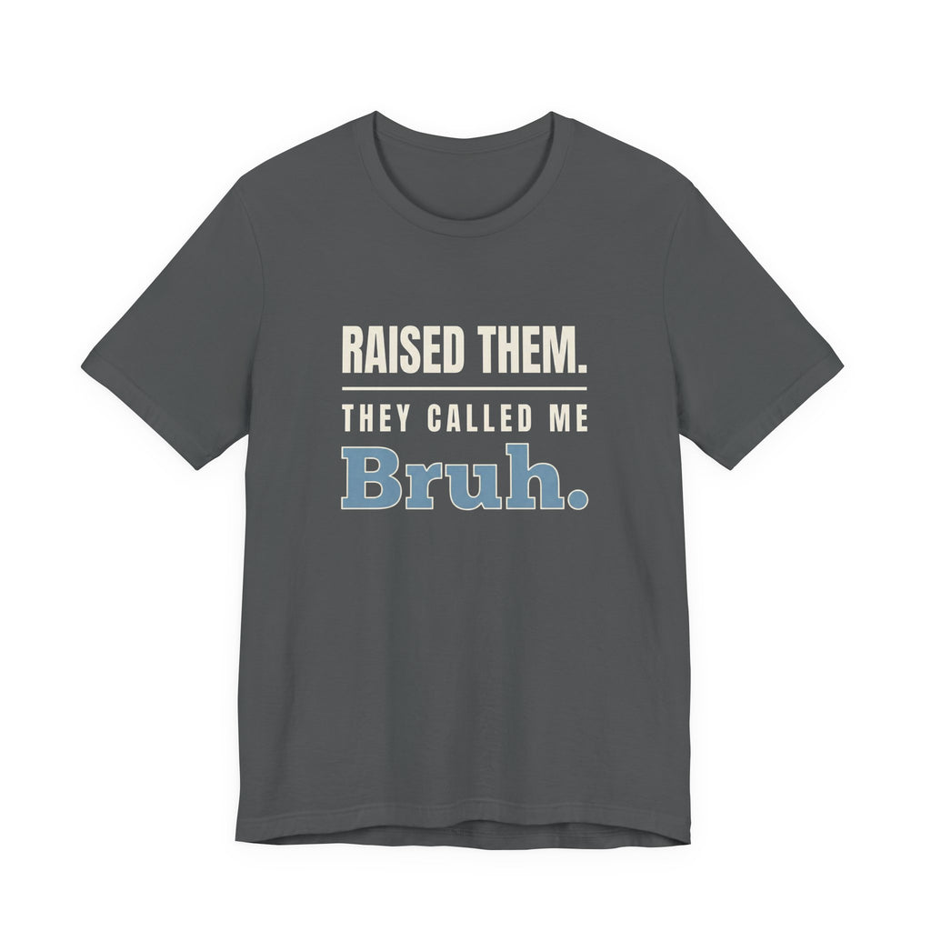 Raised Them. They Called Me Bruh.- Sarcastic Motherhood T-Shirt