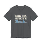 Raised Them. They Called Me Bruh.- Sarcastic Motherhood T-Shirt