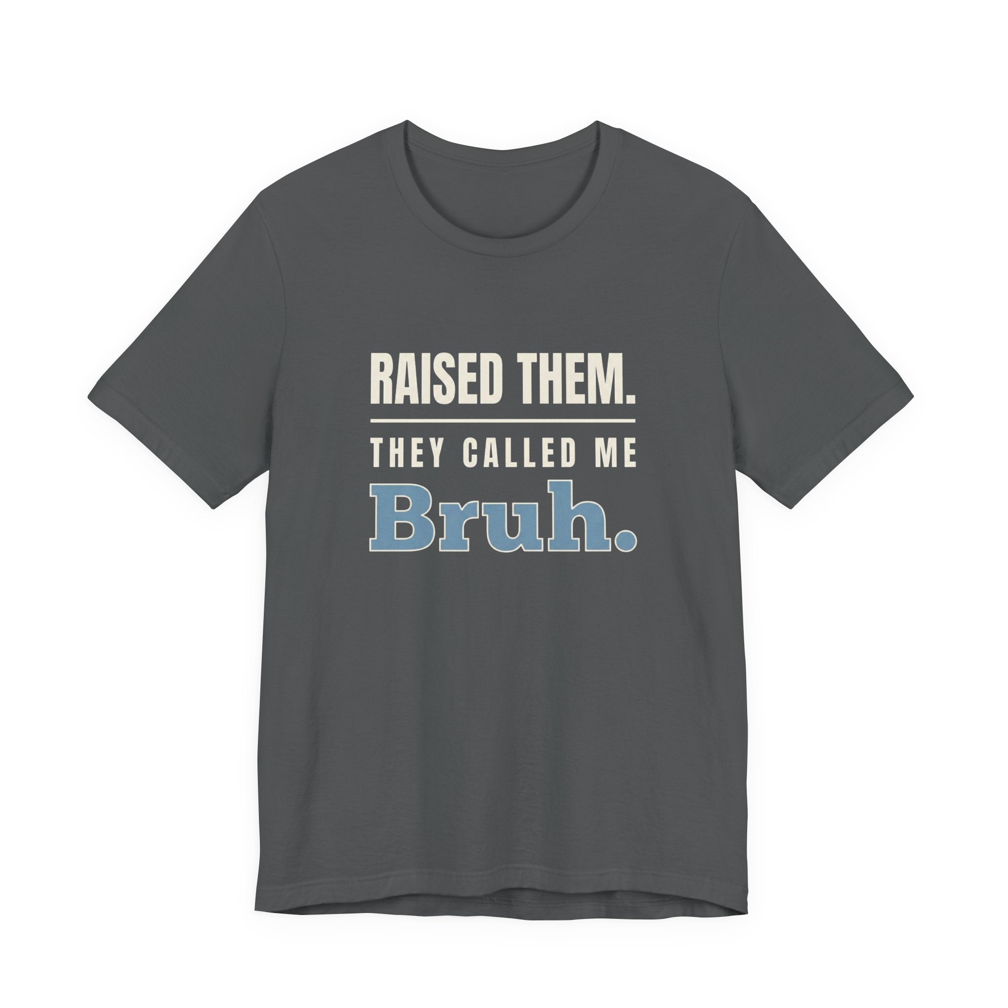 Raised Them. They Called Me Bruh.- Sarcastic Motherhood T-Shirt