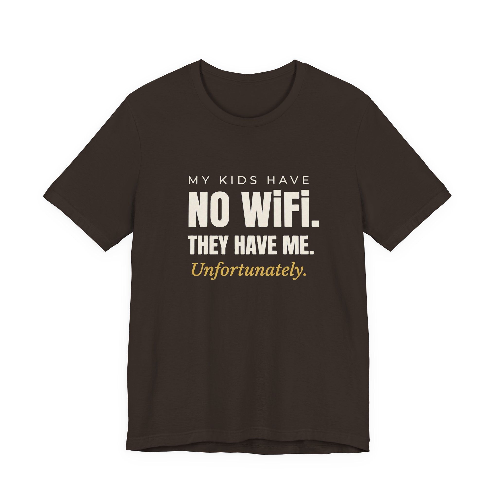 My Kids Have No Wi-Fi. They Have Me. Unfortunately.- Sarcastic Motherhood T-Shirt