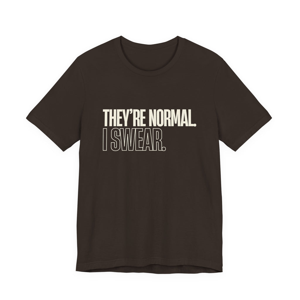 They're Normal I Swear -  Funny Mom Gift Sarcastic Mom Tee