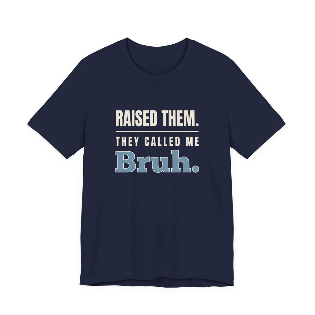 Raised Them. They Called Me Bruh.- Sarcastic Motherhood T-Shirt