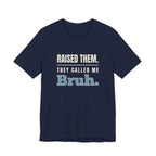 Raised Them. They Called Me Bruh.- Sarcastic Motherhood T-Shirt