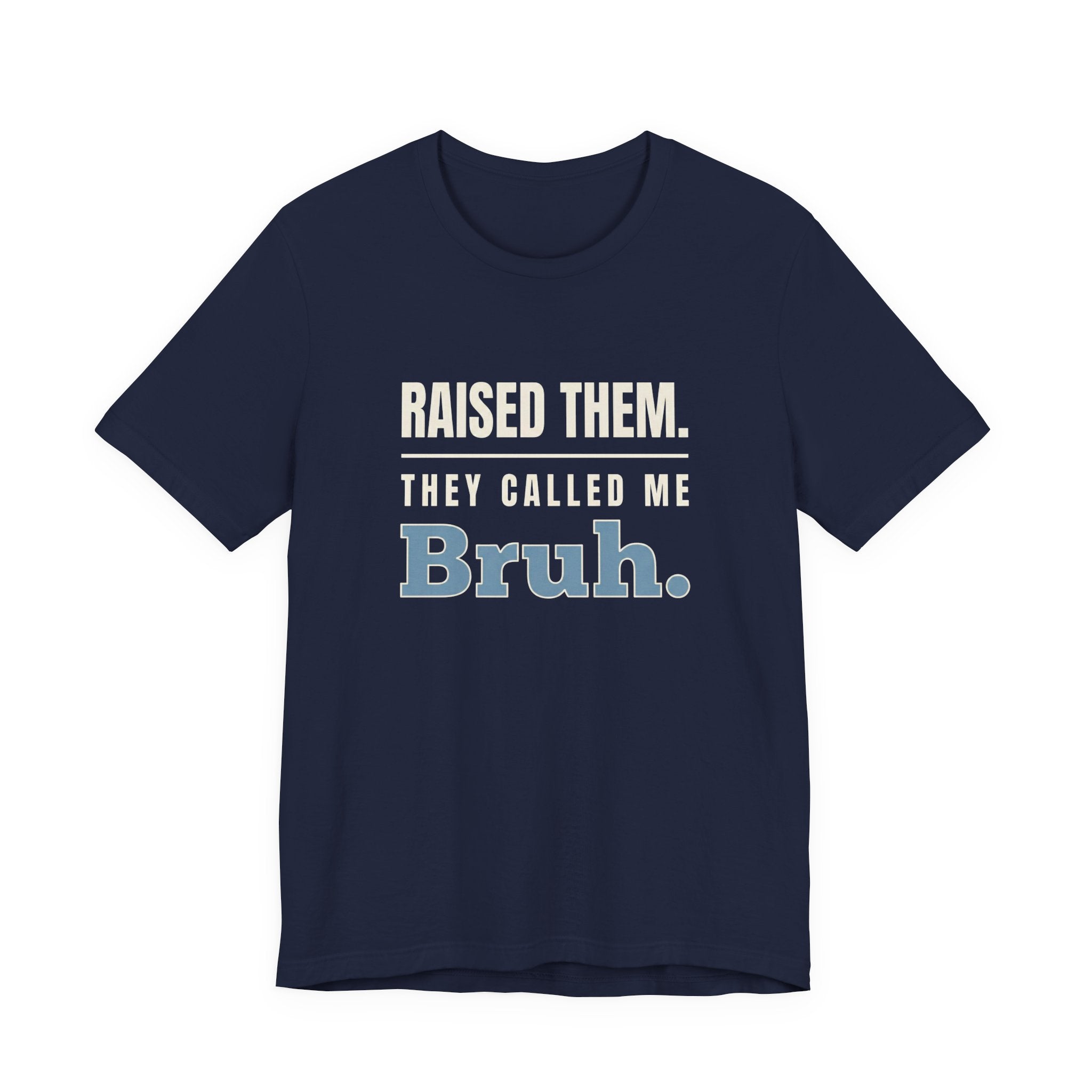 Raised Them. They Called Me Bruh.- Sarcastic Motherhood T-Shirt