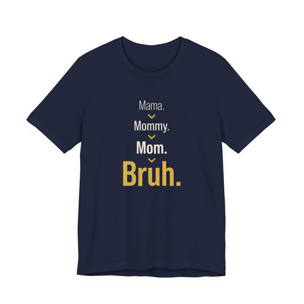 Mama. Mommy. Mom. Bruh- Sarcastic Motherhood T-Shirt