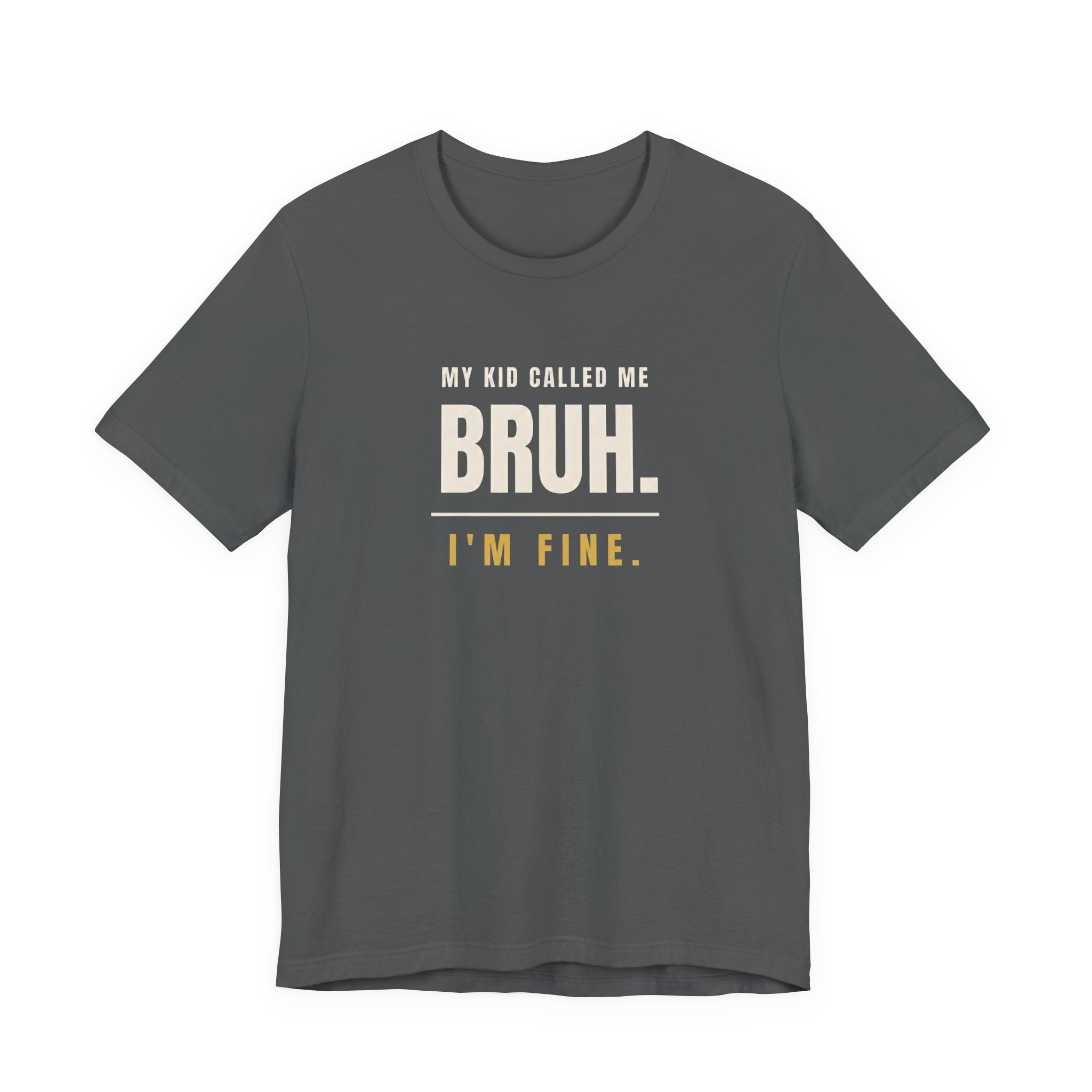 My Kid Called Me Bruh. I'm Fine.- Funny Mom T-Shirt